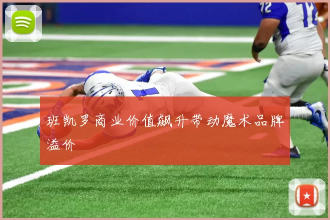 班凯罗商业价值飙升带动魔术品牌溢价