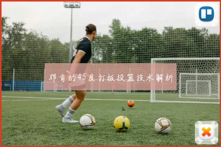 邓肯的45度打板投篮技术解析