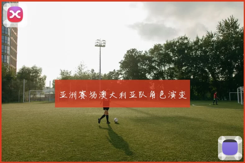 亚洲赛场澳大利亚队角色演变