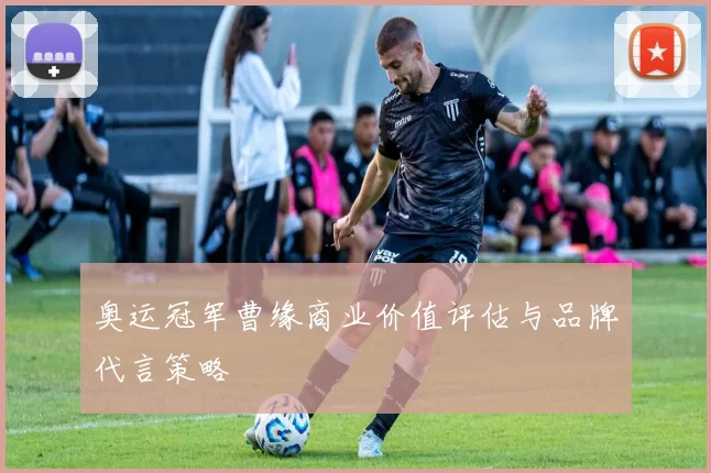 奥运冠军曹缘商业价值评估与品牌代言策略