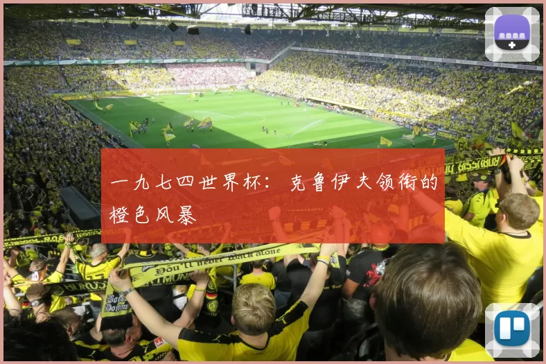 一九七四世界杯：克鲁伊夫领衔的橙色风暴