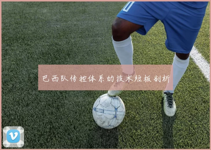 巴西队传控体系的技术短板剖析