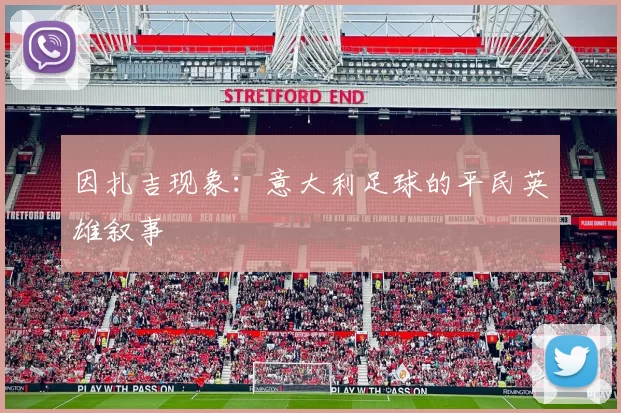 因扎吉现象：意大利足球的平民英雄叙事